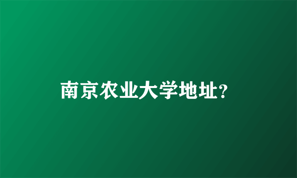 南京农业大学地址？