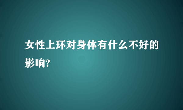 女性上环对身体有什么不好的影响?