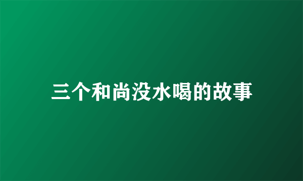 三个和尚没水喝的故事