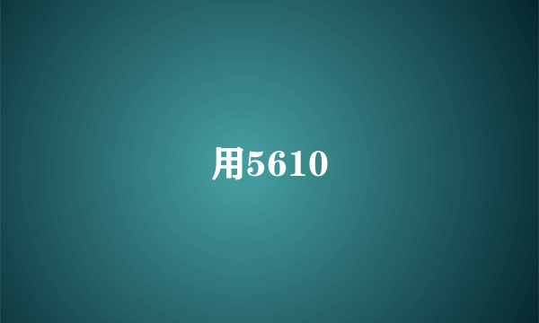 用5610