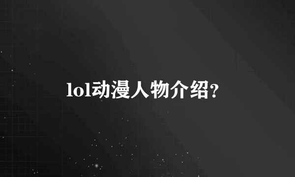 lol动漫人物介绍？