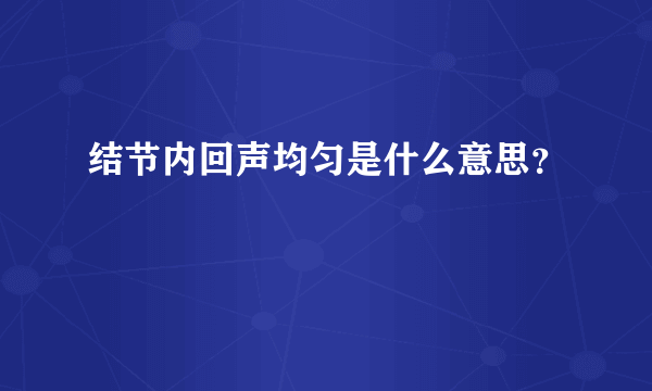 结节内回声均匀是什么意思？