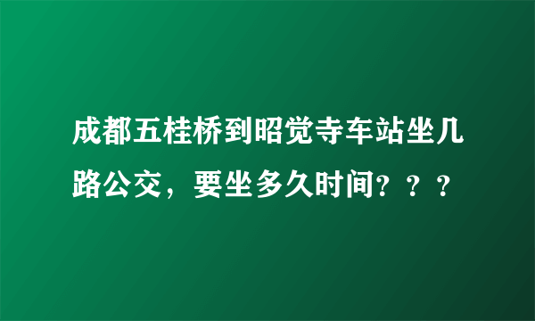 成都五桂桥到昭觉寺车站坐几路公交，要坐多久时间？？？