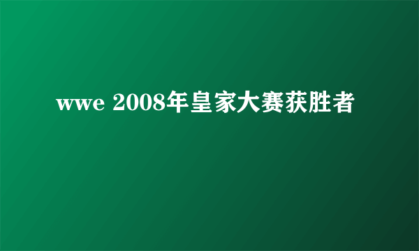 wwe 2008年皇家大赛获胜者