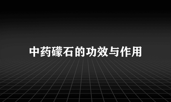 中药礞石的功效与作用