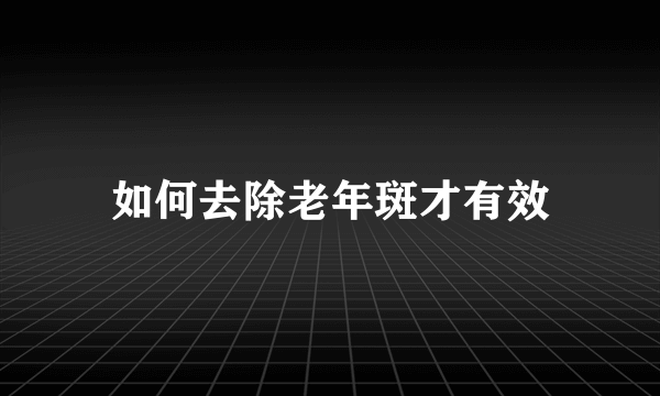 如何去除老年斑才有效