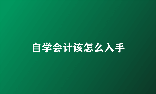 自学会计该怎么入手