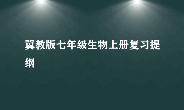 冀教版七年级生物上册复习提纲