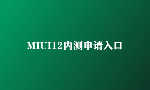 MIUI12内测申请入口