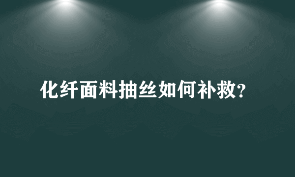 化纤面料抽丝如何补救？