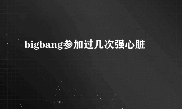 bigbang参加过几次强心脏