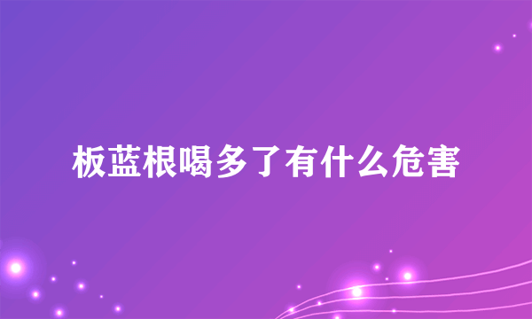 板蓝根喝多了有什么危害