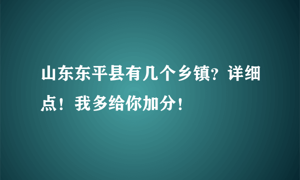 山东东平县有几个乡镇？详细点！我多给你加分！