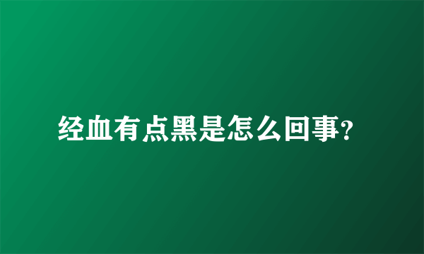 经血有点黑是怎么回事？