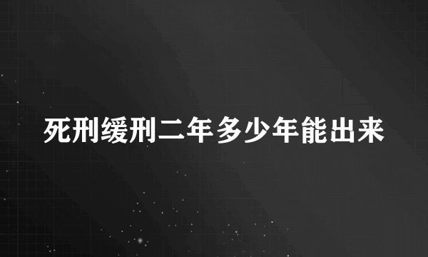 死刑缓刑二年多少年能出来