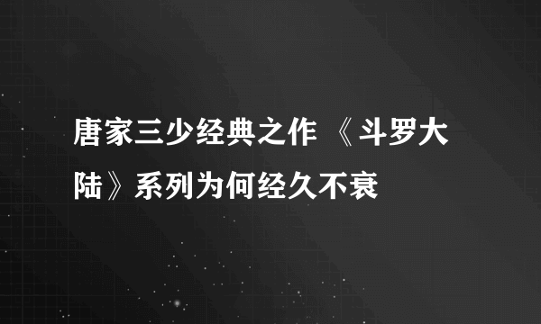 唐家三少经典之作 《斗罗大陆》系列为何经久不衰