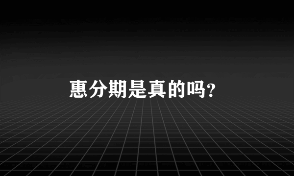 惠分期是真的吗？