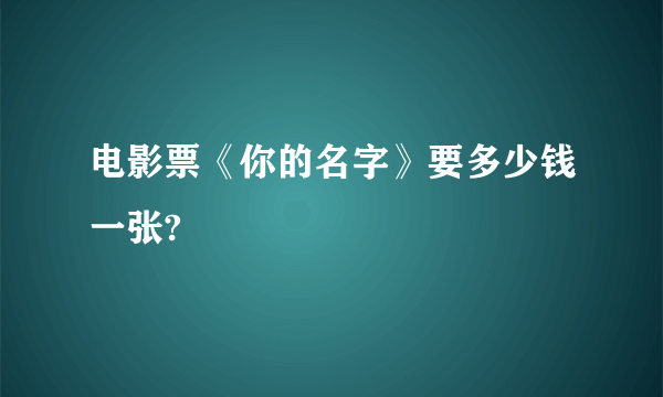 电影票《你的名字》要多少钱一张?