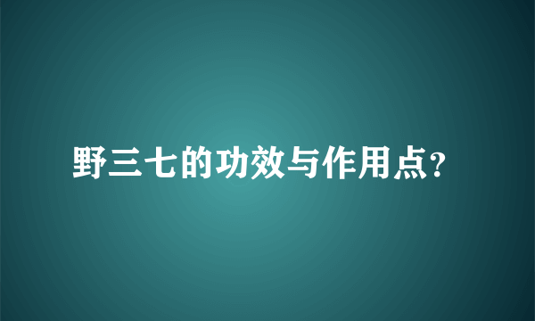 野三七的功效与作用点？