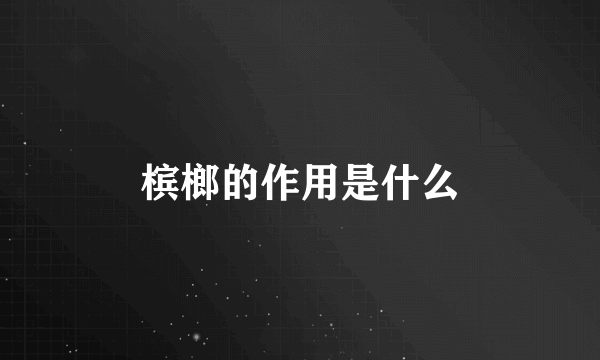 槟榔的作用是什么