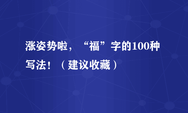 涨姿势啦，“福”字的100种写法！（建议收藏）