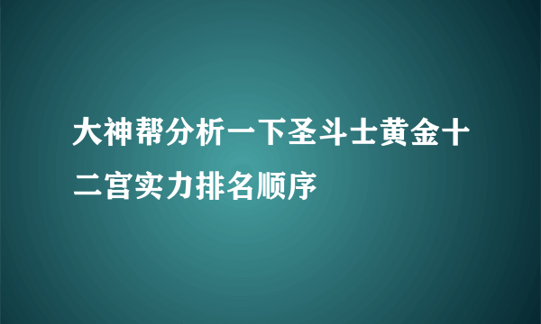 大神帮分析一下圣斗士黄金十二宫实力排名顺序