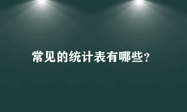 常见的统计表有哪些？