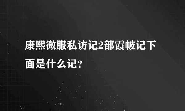 康熙微服私访记2部霞帔记下面是什么记？