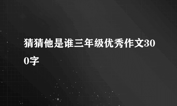 猜猜他是谁三年级优秀作文300字