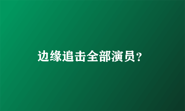 边缘追击全部演员？