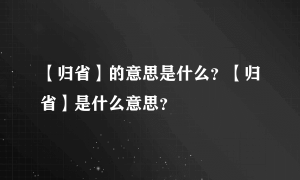 【归省】的意思是什么？【归省】是什么意思？