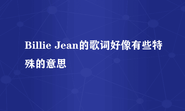 Billie Jean的歌词好像有些特殊的意思