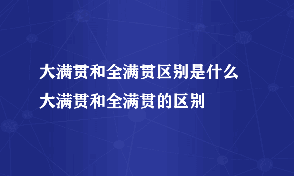 大满贯和全满贯区别是什么 大满贯和全满贯的区别