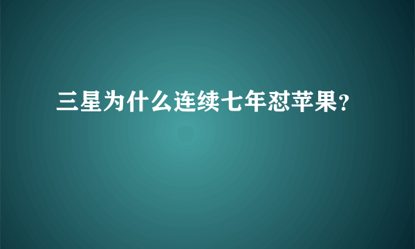 三星为什么连续七年怼苹果？