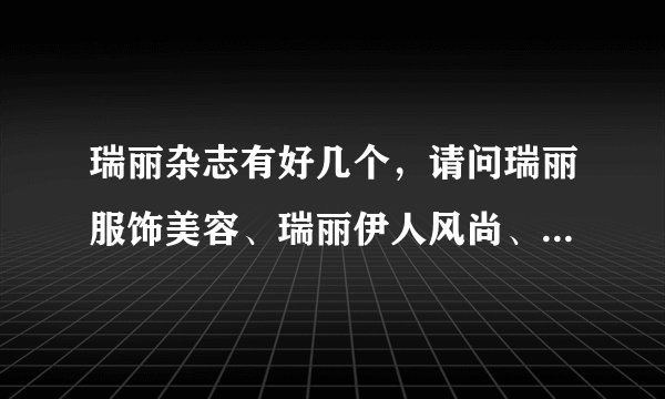 瑞丽杂志有好几个，请问瑞丽服饰美容、瑞丽伊人风尚、瑞丽时尚先锋他们三本书有什么区别？