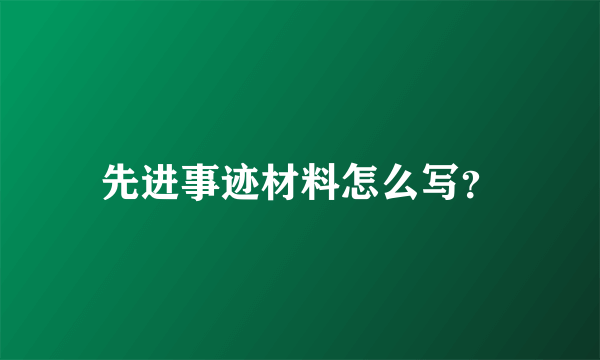 先进事迹材料怎么写？