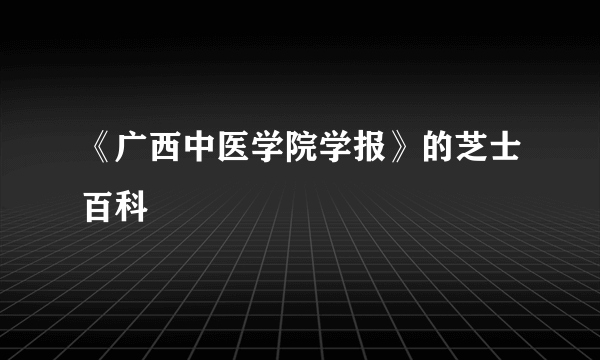 《广西中医学院学报》的芝士百科