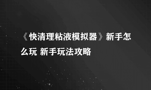 《快清理粘液模拟器》新手怎么玩 新手玩法攻略