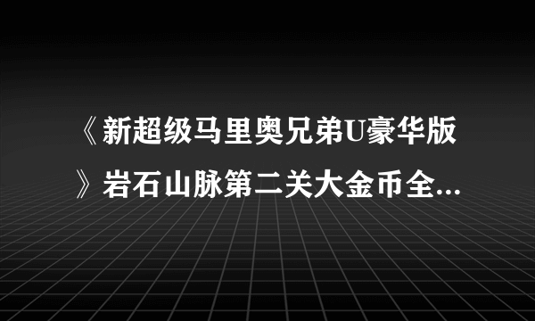 《新超级马里奥兄弟U豪华版》岩石山脉第二关大金币全收集攻略