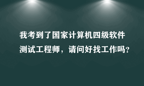 我考到了国家计算机四级软件测试工程师，请问好找工作吗？