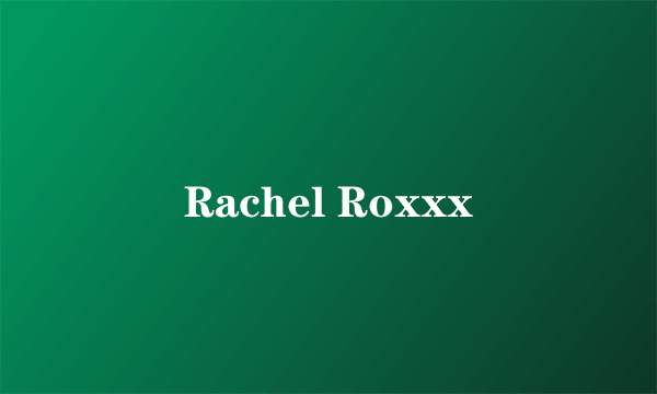 Rachel Roxxx