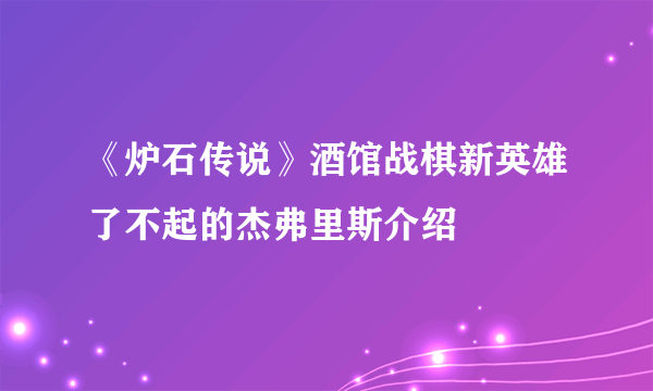 《炉石传说》酒馆战棋新英雄了不起的杰弗里斯介绍