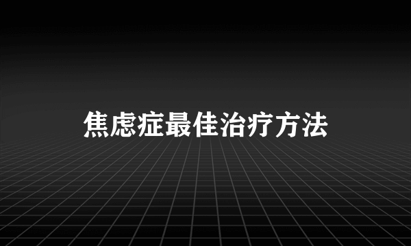 焦虑症最佳治疗方法