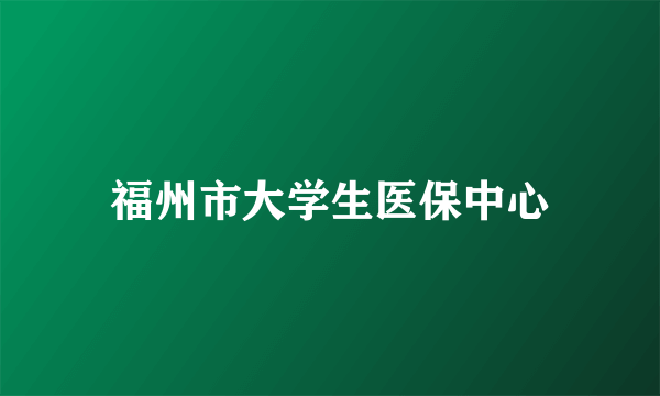 福州市大学生医保中心