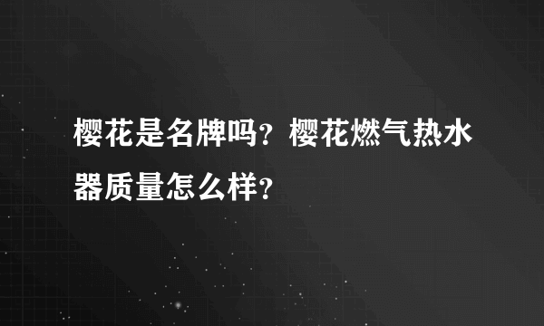 樱花是名牌吗？樱花燃气热水器质量怎么样？