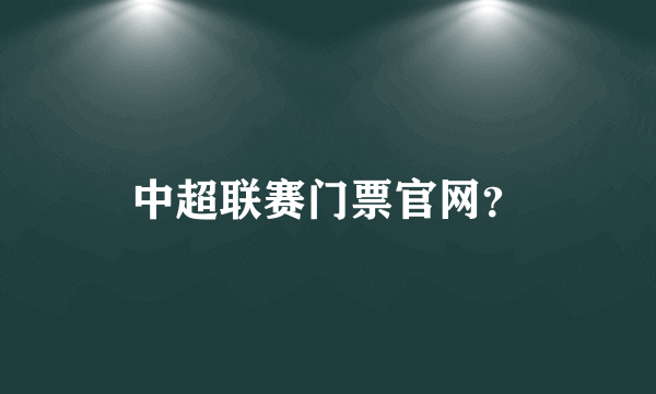 中超联赛门票官网？