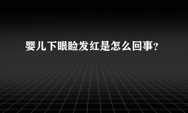 婴儿下眼睑发红是怎么回事？