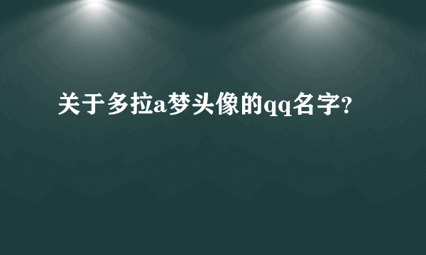 关于多拉a梦头像的qq名字？