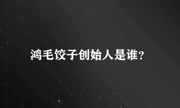 鸿毛饺子创始人是谁？