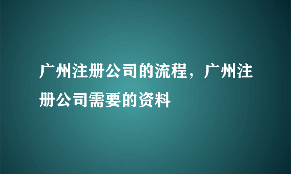 广州注册公司的流程，广州注册公司需要的资料